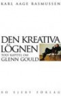 Den kreativa lögnen : tolv kapitel om Glenn Gould : 12 kapitel om Glenn Gould