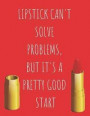 Lipstick Can't Solve Problems But It's A Pretty Good Start: Funny Quotes Makeup/Cosmetics Notebook/Journal for Fashion Lovers to Writing (8.5x11 Inch