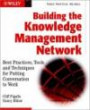Building the Knowledge Management Network : Best Practices, Tools, and Techniques for Putting Conversation to Work