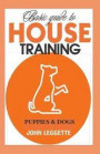 Basic Guide to House Training Puppies and Dogs: All You Need to Know to Training Your Puppies and Dogs Indoor and Outdoor