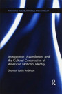 Immigration, Assimilation, and the Cultural Construction of American National Identity