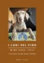Wine Dogs Italy - I Cani Del Vino (English and Italian Edition)