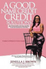 A Good Name Credit Solutions: Your Personal Guide to Put You on the Road Map to Financial Freedom by Restoring Your Credit and Claiming Your Good Na