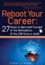 Reboot Your Career: 27 Ways to Reinvent Yourself in the Workplace... (If You Still Have a Job!)
