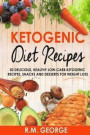 Ketogenic Diet Recipes: 50 Delicious, Healthy Low Carb Ketogenic Recipes, Snacks and Desserts for Weight Loss