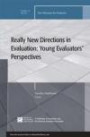 Really New Directions in Evaluation: Young Evaluators' Perspectives: New Directions for Evaluation, No. 131 (J-B PE Single Issue (Program) Evaluation)