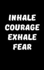 Inhale Courage, Exhale Fear: 5x8 Inspirational Quote Writing Journal Lined, Diary, Notebook for Men & Women