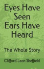 Eyes Have Seen Ears Have Heard: The Whole Story