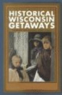 Historical Wisconsin Getaways: Touring the Badger State's Past (Trails Books Guide)