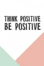 Think Positive Be Positive: Inspirational Dot Bullet Notebook/Journal Gift For Motivation, Manifestation Writing And Everyday Notes