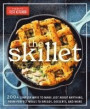 The Skillet: 200+ Simpler Ways to Make Just about Anything, from Perfect Meals to Breads, Des Serts, and More