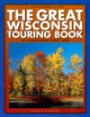 The Great Wisconsin Touring Book : 30 Spectacular Auto Trips