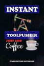 Instant Toolpusher Just Add Coffee: Composition Notebook, Funny Birthday Journal for Drillers, Oilfield Fracture Rig Professionals to Write on