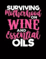 Surviving Motherhood On Wine And Essential Oils: College Ruled Lined Journal / Notebook For Moms Who Love Wine And Essential Oils - Unique Gift Idea F