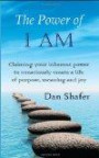 The Power of I AM: Claiming your inherent power to consciously create a life of purpose, meaning and joy