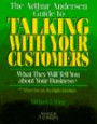 The Arthur Andersen Guide to Talking With Your Customers: What They Will Tell You About Your Business : When You Ask the Right Questions