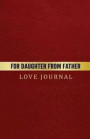 For Daughter from Father Love Journal: The Love Journal. Perfect Gift for Father's Day or Birthday Dad to Show Your Love for Dad