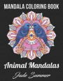 Mandala Coloring Book: An Adult Coloring Book with Cute Animal Mandalas, Fun Geometric Patterns, and Relaxing Flower Designs