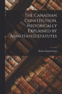The Canadian Constitution, Historically Explained by Annotated Statutes