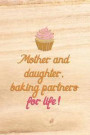 Mother And Daughter, Baking Partners For Life!: Blank Lined Notebook Journal Diary Composition Notepad 120 Pages 6x9 Paperback Mother Grandmother Wood