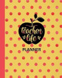 Teacher Life Planner: Ultimate Undated Teacher's Academic Year Organizer School Classroom Supplies Lesson Planner and Record Book Daily Week