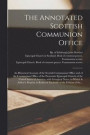 The Annotated Scottish Communion Office; an Historical Account of the Scottish Communion Office and of the Communion Office of the Protestant Episcopal Church of the United States of America, With