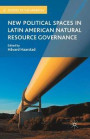 New Political Spaces in Latin American Natural Resource Governance