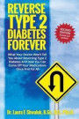 Reverse Type 2 Diabetes Forever: What Your Doctor Won't Tell You about Reversing Type 2 Diabetes and How You Can Come Off Your Medications Once and fo