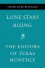 Lone Stars Rising: The Fifty People Who Turned Texas Into the Fastest-Growing, Most Exciting, And, Sometimes, Most Exasperating State in