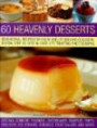 60 Heavenly Desserts: Sensational Recipes for Every Kind of Dish and Occasion, Shown Step-by-Step in Over 300 Tempting Photograph