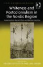 Whiteness and Postcolonialism in the Nordic Region: Exceptionalism, Migrant Others and National Identities (Studies in Migration and Diaspora)