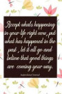 Accept What's Happening in Your Life Right Now, Put What Has Happened in the Past, Let It All Go and Believe That Good Things Are Coming Your Way.: In