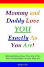 Mommy and Daddy Love You Exactly as You Are!: Helping Children Know How Much They Are Loved and How Loveable They Are