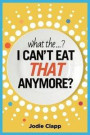 What the...? I Can't Eat THAT Anymore?: Discovering a life without gluten and why a simple diet switch is not what it seems