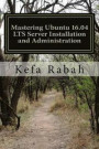 Mastering Ubuntu 16.04 LTS Server Installation and Administration: Training Manual: Covering Application Servers: Apache Tomcat 9, JBoss-eap 6, GlassFish 4, Eclipse IDE, and Backtrack 5 Pentest