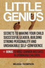 Little Genius: Secrets to Making Your Child Successful Leader, Building Strong Personality and Unshakable Self-Confidence