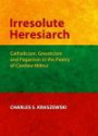 Irresolute Heresiarch: Catholicism, Gnosticism and Paganism in the Poetry of Czeslaw Milosz (English, Spanish, French, Italian, German, Japanese, Chinese, Hindi and Korean Edition)