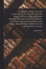 Commentaries on the Constitution of the United States; With a Preliminary Review of the Constitutional History of the Colonies and States, Before the Adoption of the Constitution