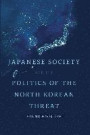 Japanese Society and the Politics of the North Korean Threat (Japan and Global Society)
