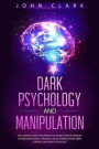 Dark Psychology and Manipulation: The Ultimate Guide to Learning the Secrets and Techniques of Persuasion, Body Language, Social Manipulation, Mind Co