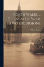 North Wales ... Delineated From Two Excursions