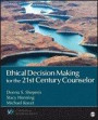 Ethical Decision Making for the 21st Century Counselor (Counseling and Professional Identity)