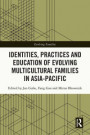 Identities, Practices and Education of Evolving Multicultural Families in Asia-Pacific