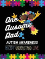 One Ausome Dad Autism Awareness Accept Understand Love: Autism Awareness Journal / Notebook Wide Rule Lined 8.5x11' 110 Lines Pages