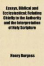 Essays, Biblical and Ecclesiastical; Relating Chiefly to the Authority and the Interpretation of Holy Scripture
