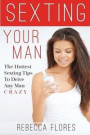 Sexting Your Man: The Hottest Sexting Tips To Drive Any Man Crazy