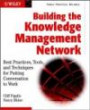 Building the Knowledge Management Network: Best Practices Tools and Techniques for Putting Conversation to Work