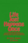Life Just Happens Once: This is an easy-to-read, quote-style, little book that has the ability to build up your self-confidence and reduce your stress at the same time