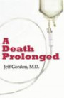 A Death Prolonged: Answers to difficult end-of-life issues like code status, living wills, do not resuscitate, and the excessive costs of terminal ... that leads to suffering and financial waste
