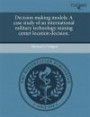 Decision Making Models: A Case Study of an International Military Technology Mining Center Location Decision